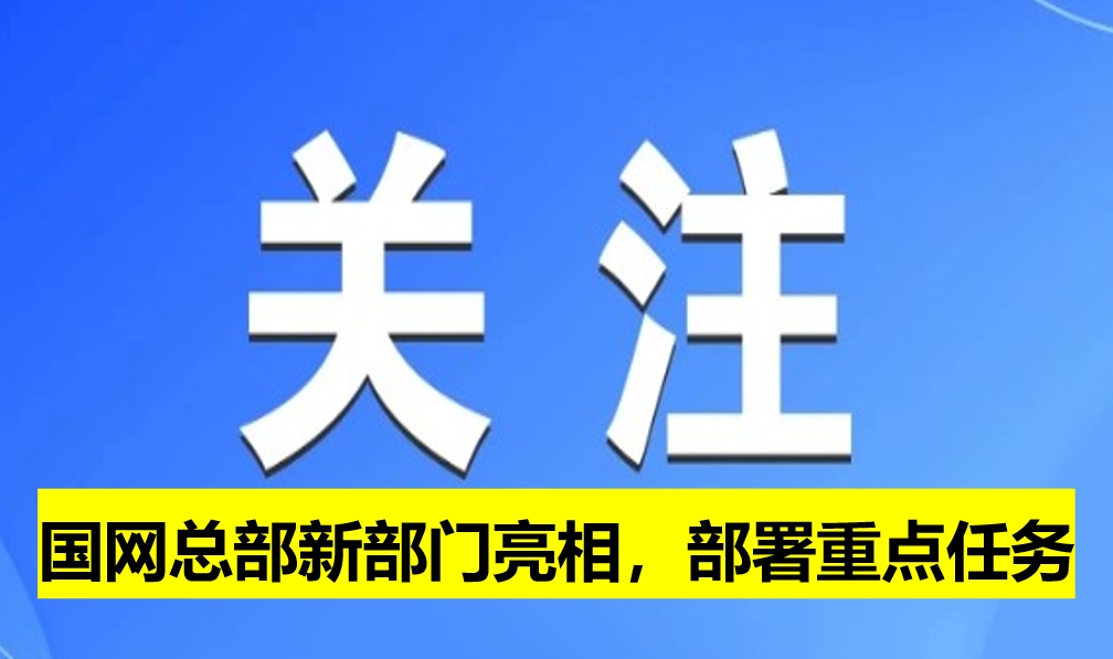 國網(wǎng)總部新部門亮相，部署重點任務(wù)