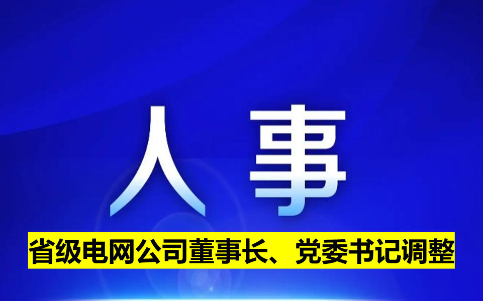 省級電網(wǎng)公司董事長、黨委書記調(diào)整