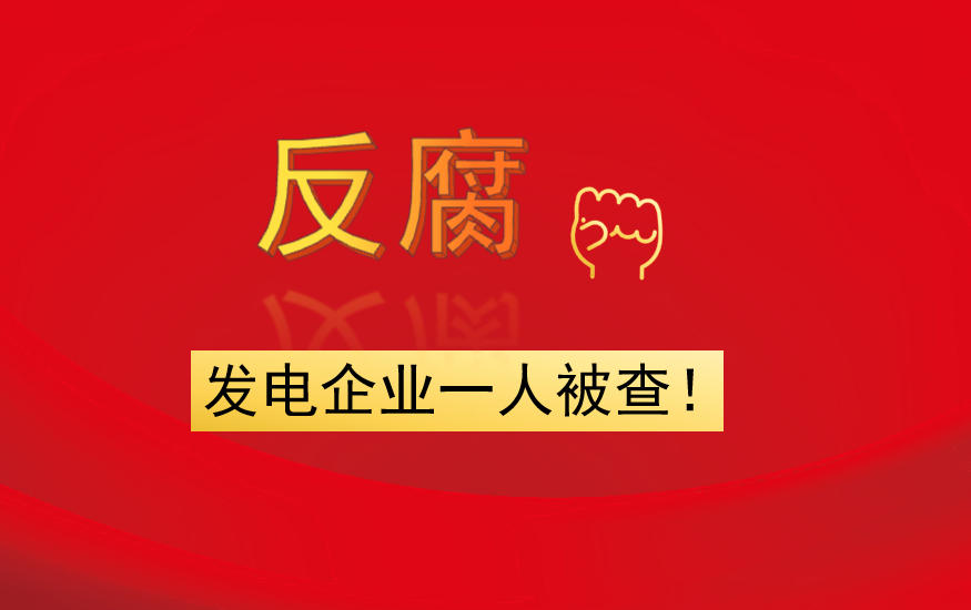 發(fā)電企業(yè)一人被查！