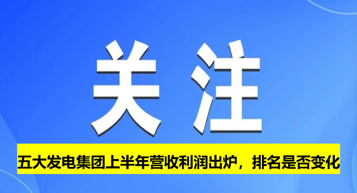 五大發(fā)電集團(tuán)上半年?duì)I收利潤(rùn)出爐，排名是否變化